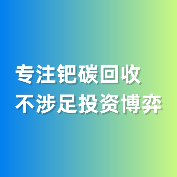 鈀碳回收，專注鈀碳回收，不涉足投資博弈