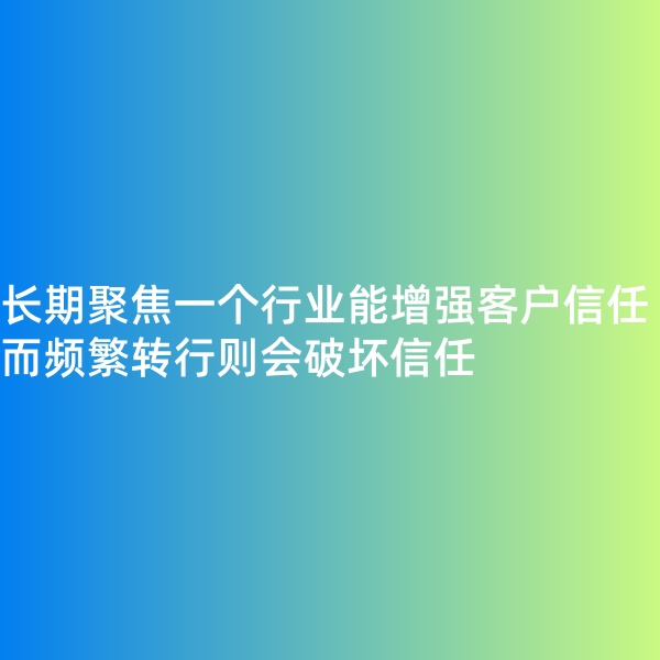 鈀碳回收, 長期聚焦一個(gè)行業(yè)能增強(qiáng)客戶信任，而頻繁轉(zhuǎn)行則會(huì)破壞信任